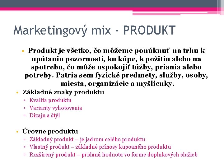 Marketingový mix - PRODUKT • Produkt je všetko, čo môžeme ponúknuť na trhu k