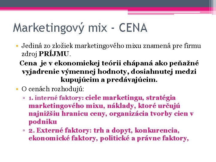 Marketingový mix - CENA • Jediná zo zložiek marketingového mixu znamená pre firmu zdroj