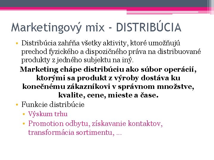 Marketingový mix - DISTRIBÚCIA • Distribúcia zahŕňa všetky aktivity, ktoré umožňujú prechod fyzického a