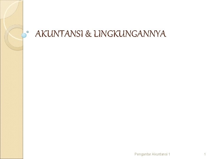 AKUNTANSI & LINGKUNGANNYA Pengantar Akuntansi 1 1 AKUNTANSI & LINGKUNGANNYA Pengantar Akuntansi 1 1