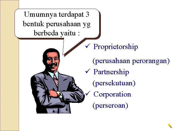 Umumnya terdapat 3 bentuk perusahaan yg berbeda yaitu : ü Proprietorship (perusahaan perorangan) ü Umumnya terdapat 3 bentuk perusahaan yg berbeda yaitu : ü Proprietorship (perusahaan perorangan) ü