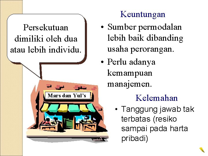 Persekutuan dimiliki oleh dua atau lebih individu. Mars dan Yul’s Keuntungan • Sumber permodalan Persekutuan dimiliki oleh dua atau lebih individu. Mars dan Yul’s Keuntungan • Sumber permodalan