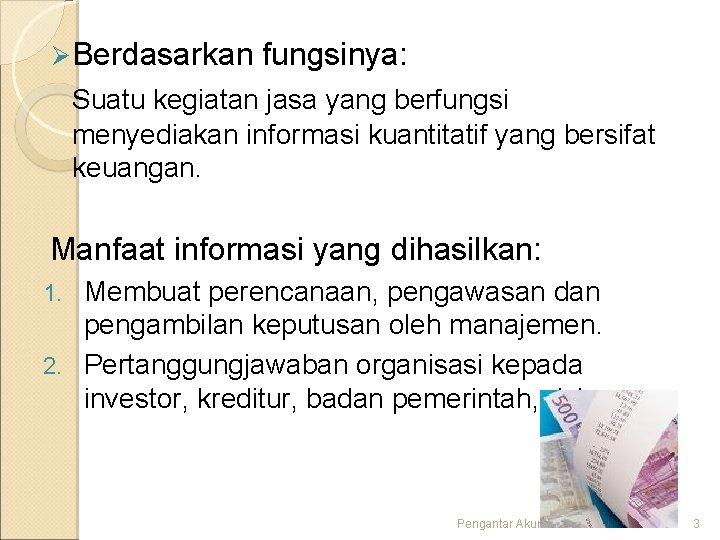 Ø Berdasarkan fungsinya: Suatu kegiatan jasa yang berfungsi menyediakan informasi kuantitatif yang bersifat keuangan. Ø Berdasarkan fungsinya: Suatu kegiatan jasa yang berfungsi menyediakan informasi kuantitatif yang bersifat keuangan.