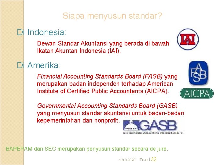 Siapa menyusun standar? Di Indonesia: Dewan Standar Akuntansi yang berada di bawah Ikatan Akuntan Siapa menyusun standar? Di Indonesia: Dewan Standar Akuntansi yang berada di bawah Ikatan Akuntan