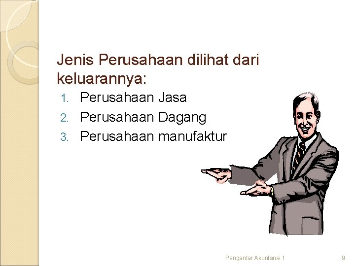 Jenis Perusahaan dilihat dari keluarannya: Perusahaan Jasa 2. Perusahaan Dagang 3. Perusahaan manufaktur 1. Jenis Perusahaan dilihat dari keluarannya: Perusahaan Jasa 2. Perusahaan Dagang 3. Perusahaan manufaktur 1.