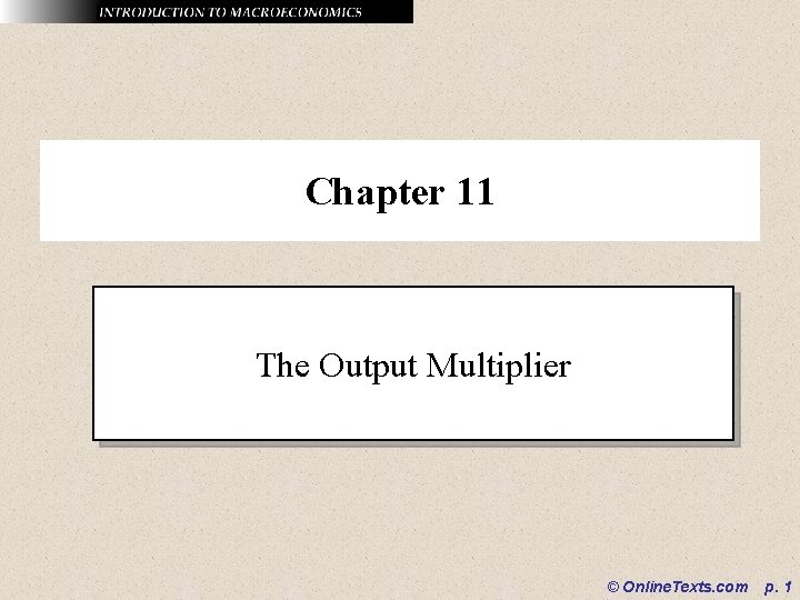 Chapter 11 The Output Multiplier © Online. Texts. com p. 1 