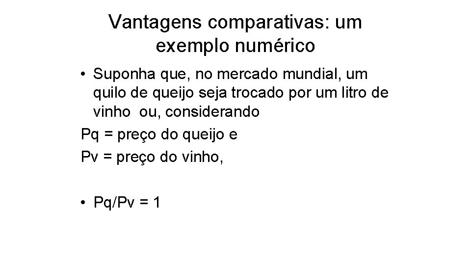 Vantagens comparativas: um exemplo numérico • Suponha que, no mercado mundial, um quilo de