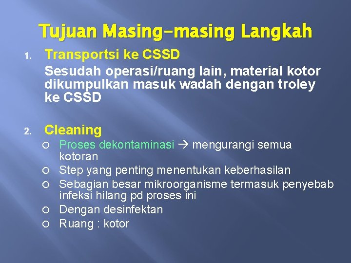 Tujuan Masing-masing Langkah 1. Transportsi ke CSSD Sesudah operasi/ruang lain, material kotor dikumpulkan masuk