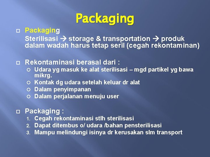 Packaging Sterilisasi storage & transportation produk dalam wadah harus tetap seril (cegah rekontaminan) Rekontaminasi