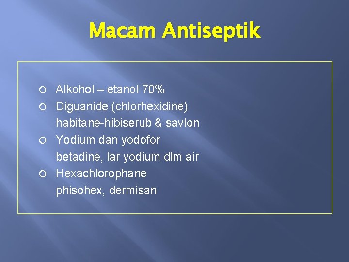 Macam Antiseptik Alkohol – etanol 70% Diguanide (chlorhexidine) habitane-hibiserub & savlon Yodium dan yodofor