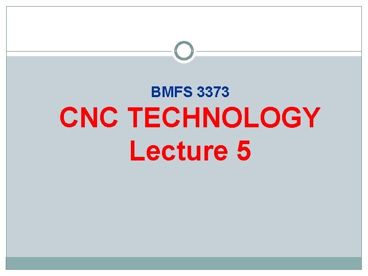 BMFS 3373 CNC TECHNOLOGY Lecture 5 