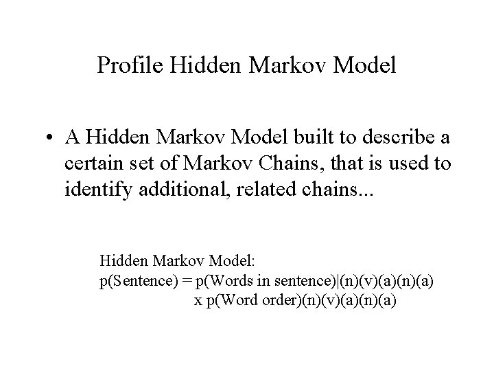 Profile Hidden Markov Model • A Hidden Markov Model built to describe a certain