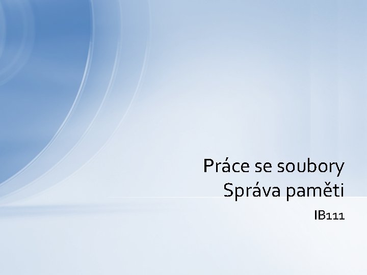 Práce se soubory Správa paměti IB 111 