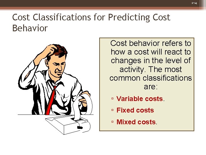 2 -14 Cost Classifications for Predicting Cost Behavior Cost behavior refers to how a