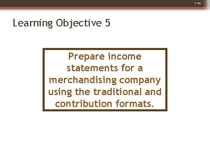 2 -44 Learning Objective 5 Prepare income statements for a merchandising company using the