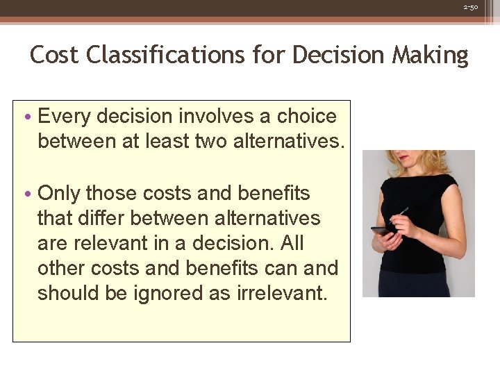 2 -50 Cost Classifications for Decision Making • Every decision involves a choice between