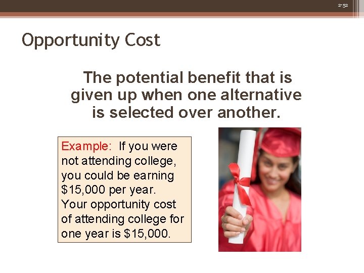 2 -52 Opportunity Cost The potential benefit that is given up when one alternative