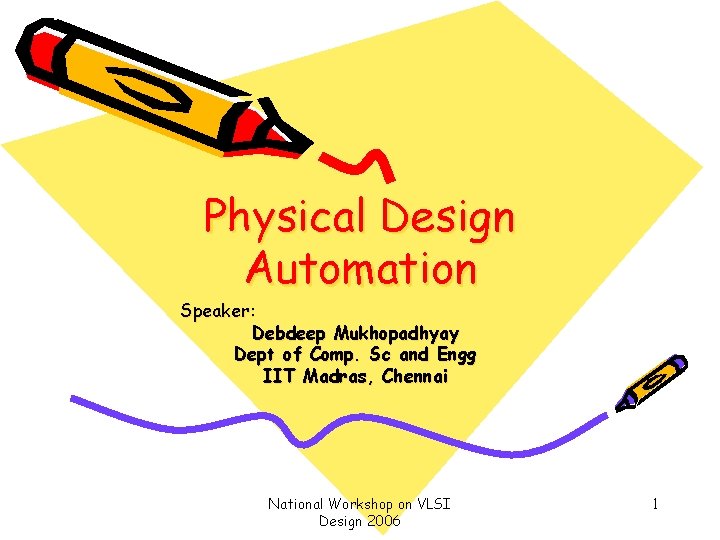 Physical Design Automation Speaker: Debdeep Mukhopadhyay Dept of Comp. Sc and Engg IIT Madras,