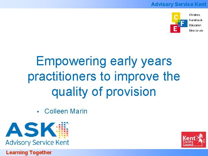 Advisory Service Kent Empowering early years practitioners to improve the quality of provision §