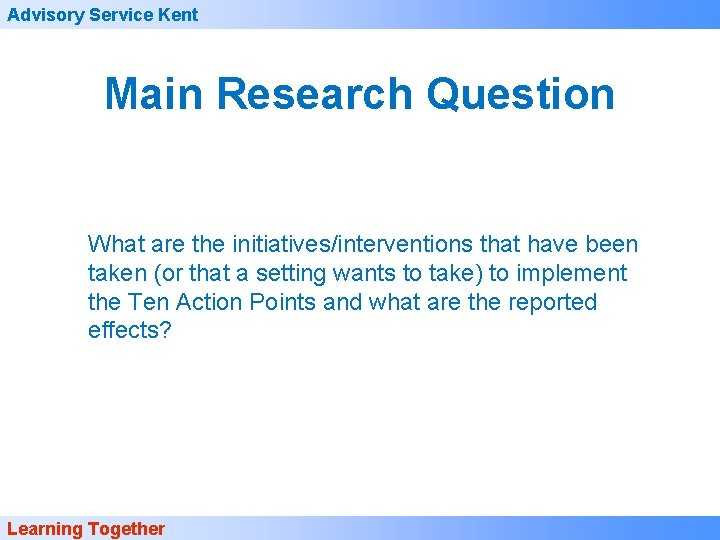 Advisory Service Kent Main Research Question What are the initiatives/interventions that have been taken