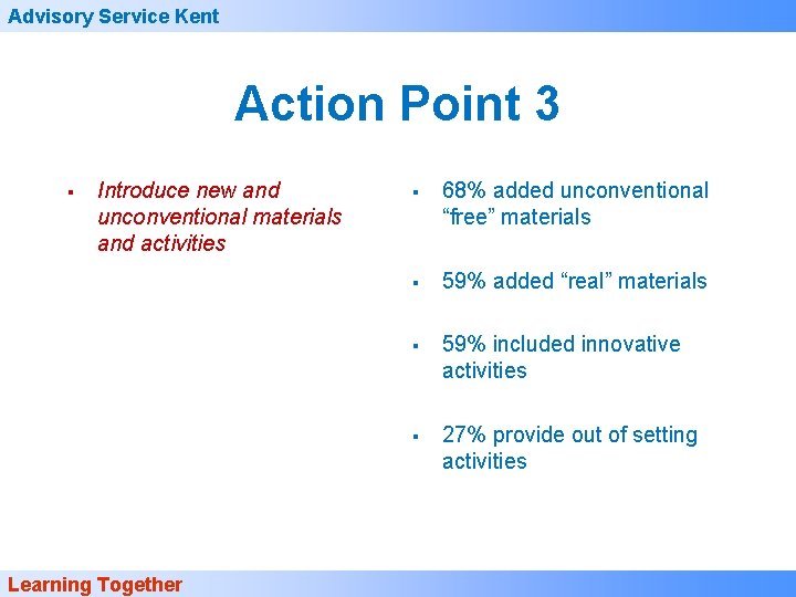 Advisory Service Kent Action Point 3 § Introduce new and unconventional materials and activities