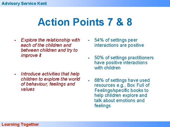 Advisory Service Kent Action Points 7 & 8 § § Explore the relationship with