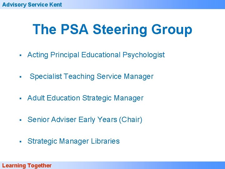 Advisory Service Kent The PSA Steering Group § § Acting Principal Educational Psychologist Specialist