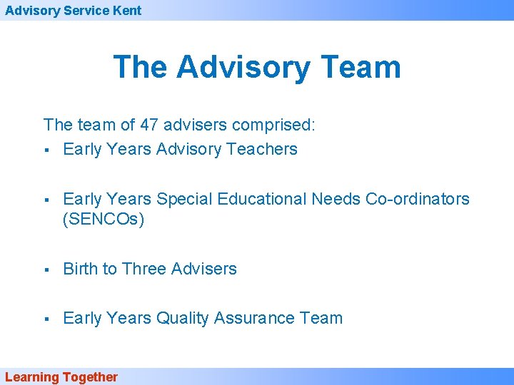 Advisory Service Kent The Advisory Team The team of 47 advisers comprised: § Early