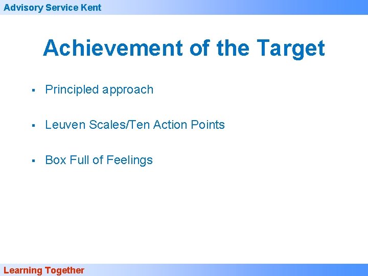 Advisory Service Kent Achievement of the Target § Principled approach § Leuven Scales/Ten Action