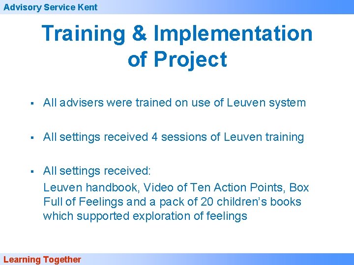 Advisory Service Kent Training & Implementation of Project § All advisers were trained on