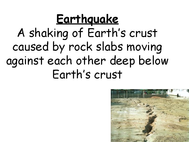Earthquake A shaking of Earth’s crust caused by rock slabs moving against each other