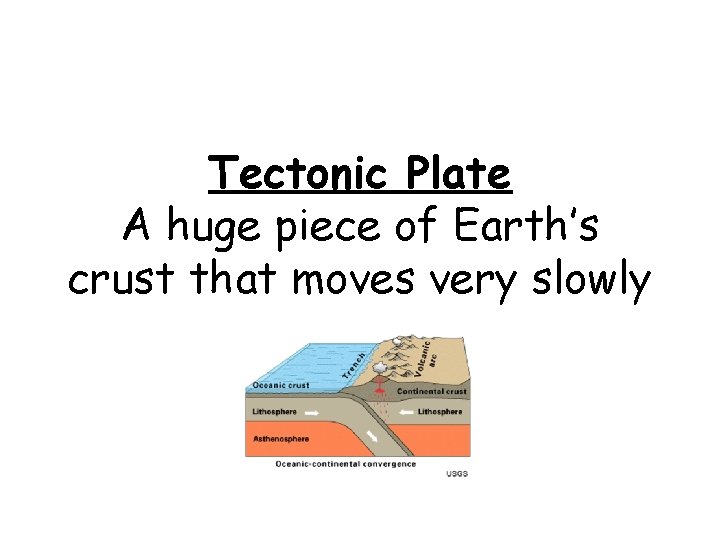 Tectonic Plate A huge piece of Earth’s crust that moves very slowly 