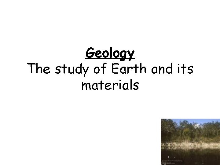 Geology The study of Earth and its materials 