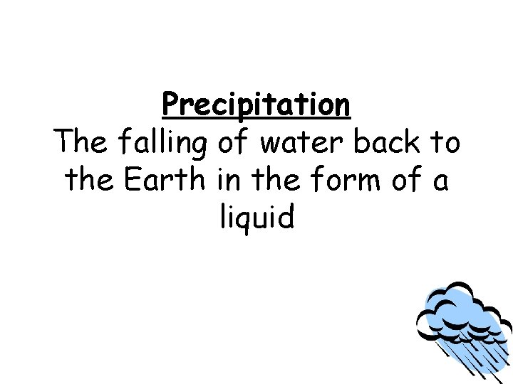 Precipitation The falling of water back to the Earth in the form of a