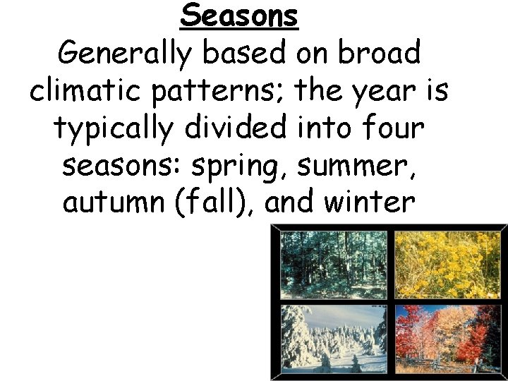 Seasons Generally based on broad climatic patterns; the year is typically divided into four