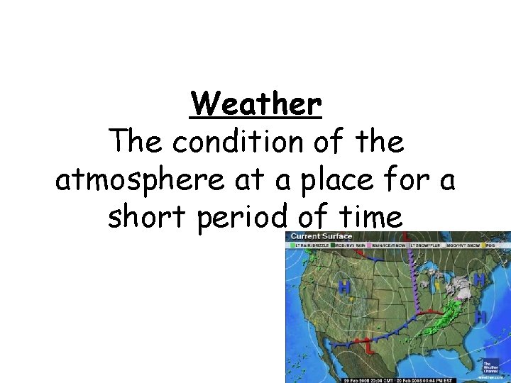 Weather The condition of the atmosphere at a place for a short period of