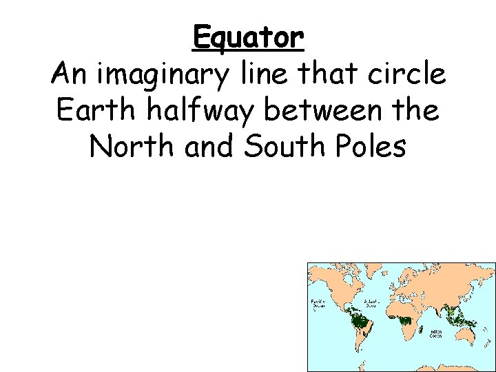 Equator An imaginary line that circle Earth halfway between the North and South Poles