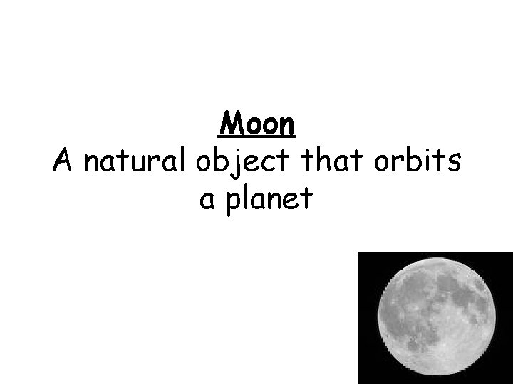 Moon A natural object that orbits a planet 