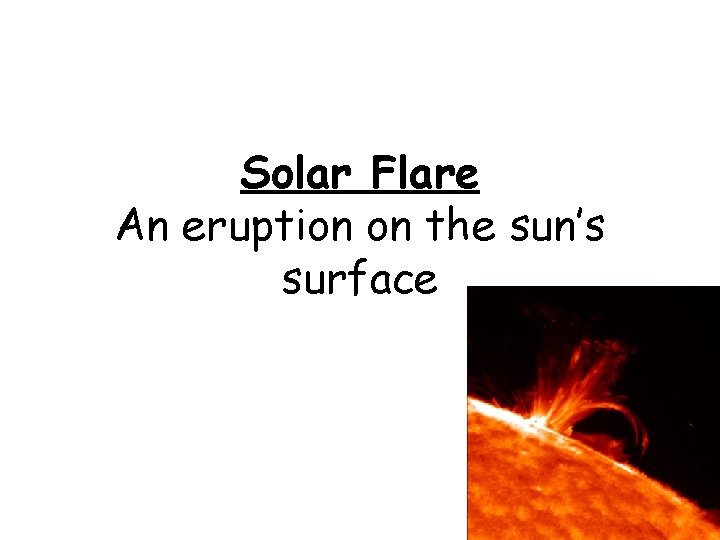 Solar Flare An eruption on the sun’s surface 