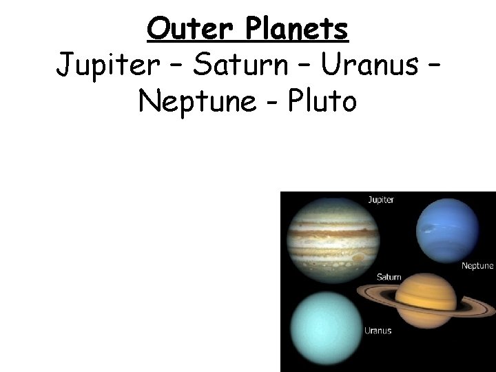 Outer Planets Jupiter – Saturn – Uranus – Neptune - Pluto 