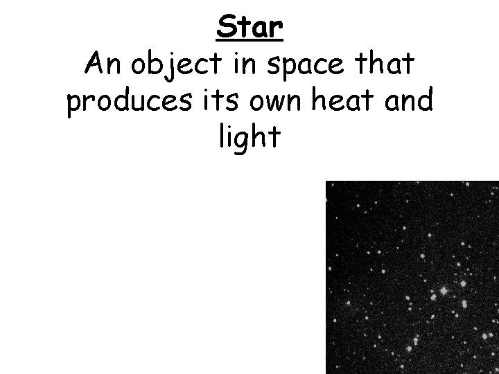 Star An object in space that produces its own heat and light 
