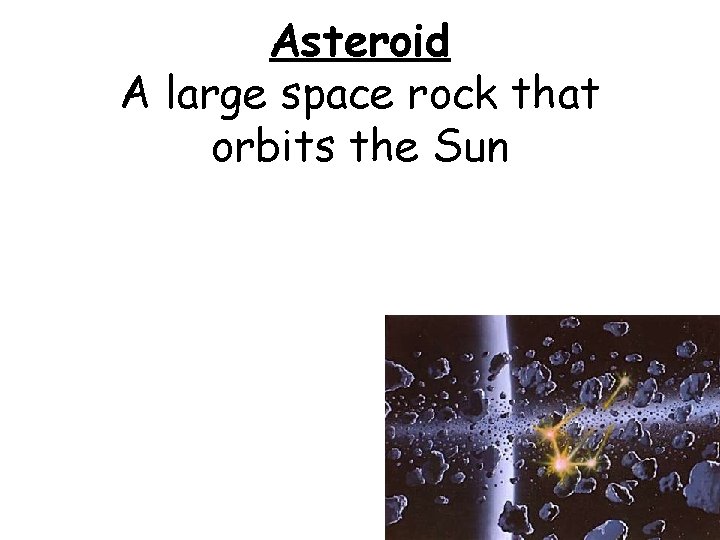 Asteroid A large space rock that orbits the Sun 