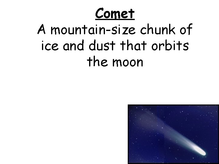 Comet A mountain-size chunk of ice and dust that orbits the moon 