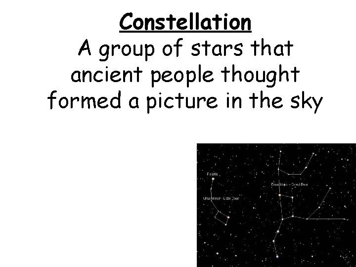 Constellation A group of stars that ancient people thought formed a picture in the
