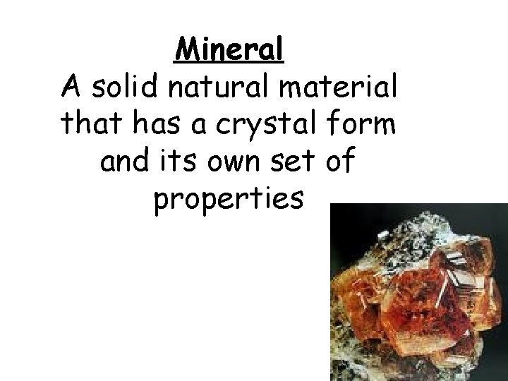 Mineral A solid natural material that has a crystal form and its own set