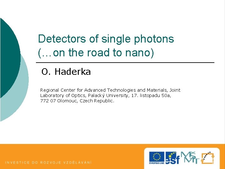 Detectors of single photons (…on the road to nano) O. Haderka Regional Center for Detectors of single photons (…on the road to nano) O. Haderka Regional Center for