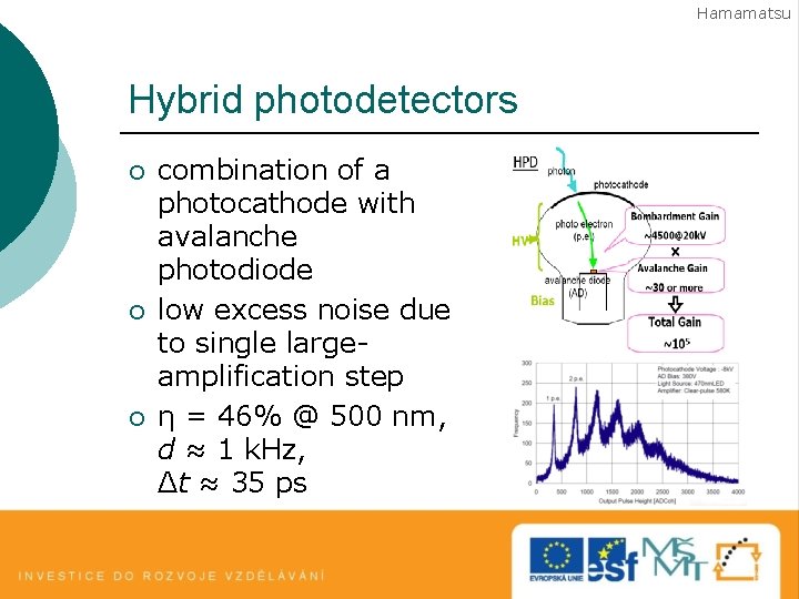 Hamamatsu Hybrid photodetectors ¡ ¡ ¡ combination of a photocathode with avalanche photodiode low Hamamatsu Hybrid photodetectors ¡ ¡ ¡ combination of a photocathode with avalanche photodiode low