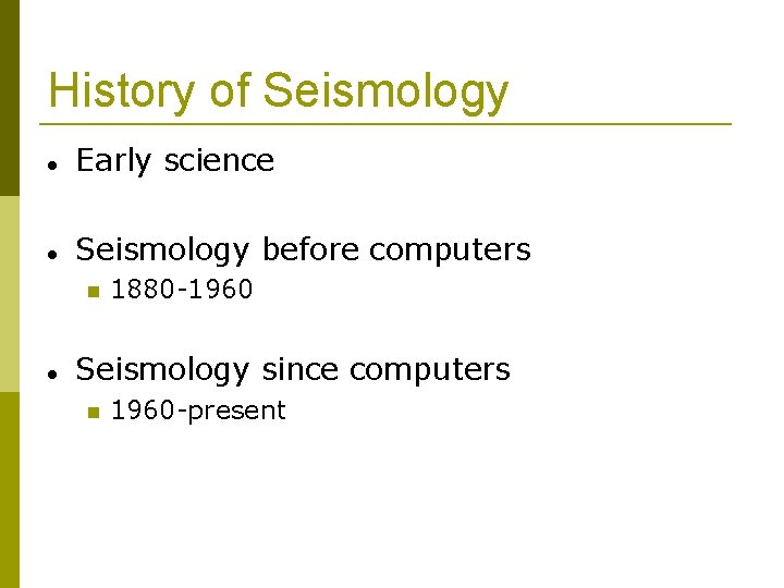 History of Seismology Early science Seismology before computers 1880 -1960 Seismology since computers 1960