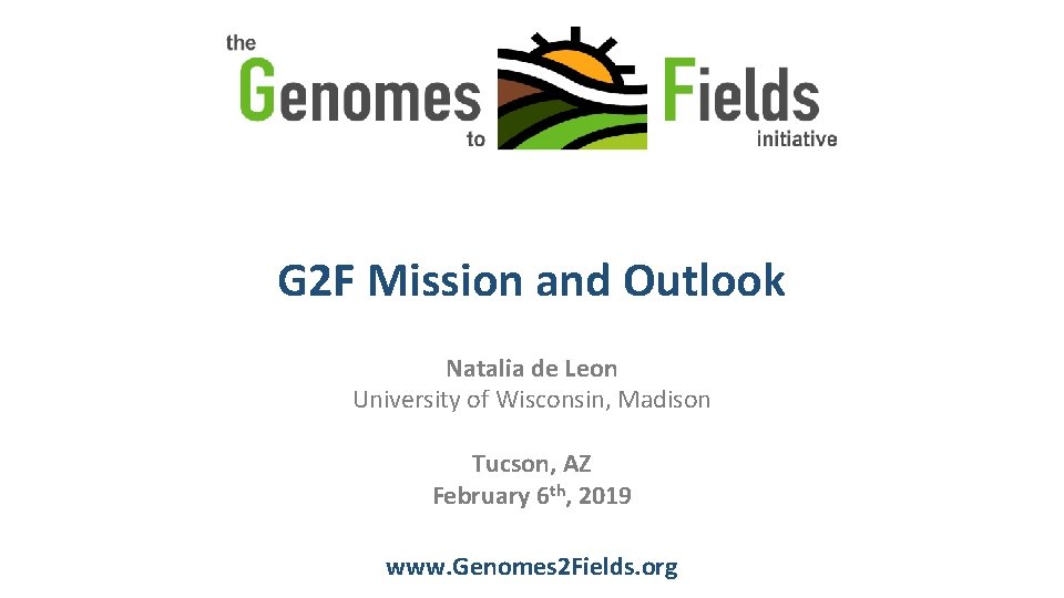 G 2 F Mission and Outlook Natalia de Leon University of Wisconsin, Madison Tucson,