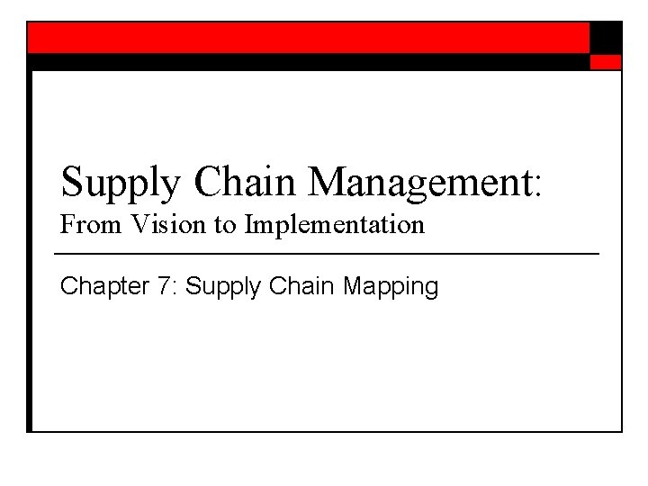 Supply Chain Management: From Vision to Implementation Chapter 7: Supply Chain Mapping 